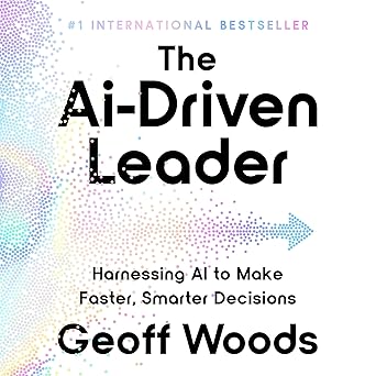The AI-Driven Leader: Harnessing AI to Make Faster, Smarter Decisions